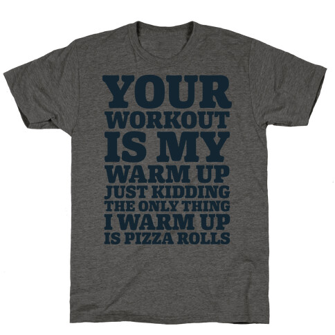 Your Workout is My Warm Up Just Kidding T-Shirt