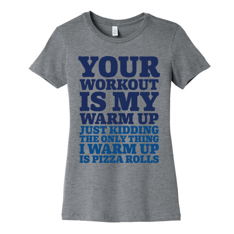 Your Workout is My Warm Up Just Kidding Womens T-Shirt