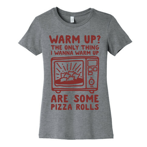 The Only Thing I Want to Warm Up are Some Pizza Rolls Womens T-Shirt