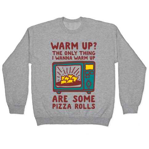 The Only Thing I Want to Warm Up are Some Pizza Rolls Pullover