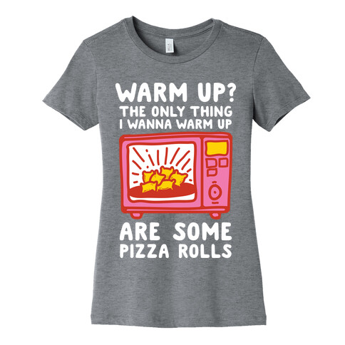 The Only Thing I Want to Warm Up are Some Pizza Rolls Womens T-Shirt