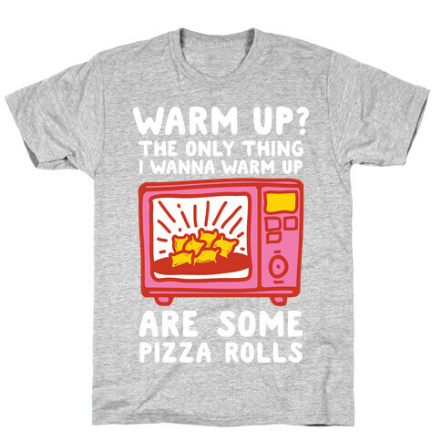 The Only Thing I Want to Warm Up are Some Pizza Rolls T-Shirt