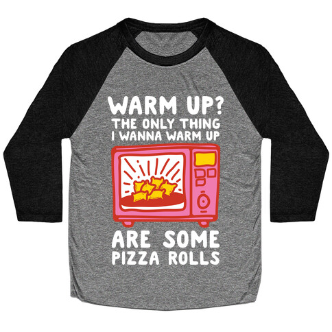 The Only Thing I Want to Warm Up are Some Pizza Rolls Baseball Tee