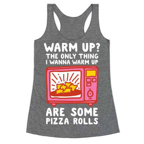 The Only Thing I Want to Warm Up are Some Pizza Rolls Racerback Tank Top