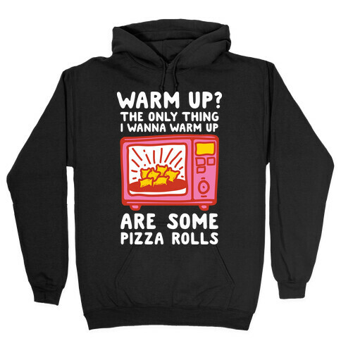 The Only Thing I Want to Warm Up are Some Pizza Rolls Hooded Sweatshirt