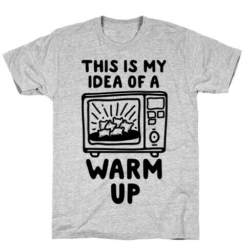 This is My Idea of a Warm Up T-Shirt