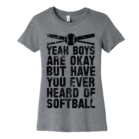Boys Are Okay But Have You Ever Heard Of Softball Womens T-Shirt