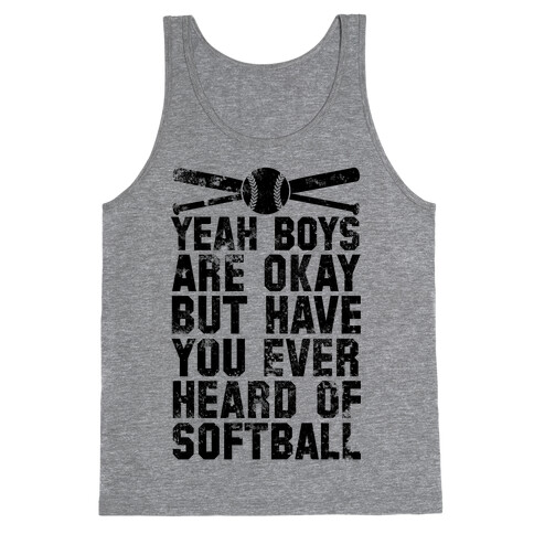 Boys Are Okay But Have You Ever Heard Of Softball Tank Top