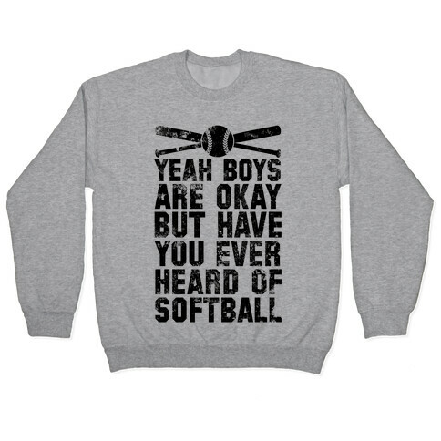 Boys Are Okay But Have You Ever Heard Of Softball Pullover
