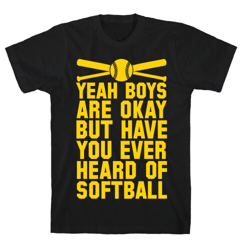 Boys Are Okay But Have You Ever Heard Of Softball T-Shirt