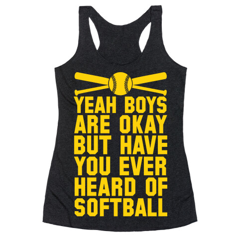 Boys Are Okay But Have You Ever Heard Of Softball Racerback Tank Top