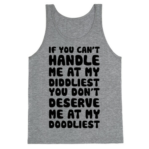 If You Can't Handle Me At My Diddliest, You Don't Deserve Me At My Doodliest Tank Top