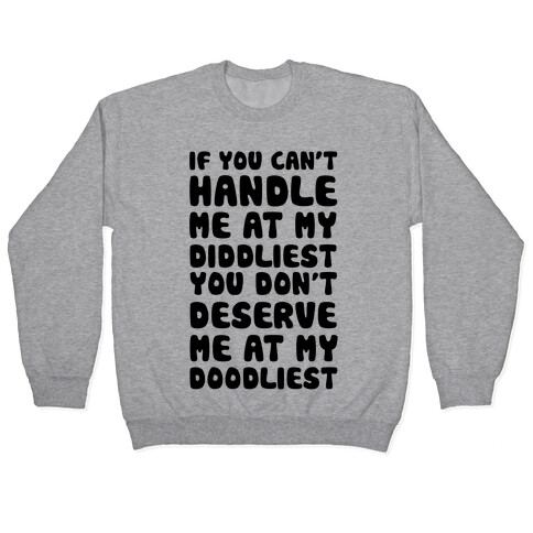 If You Can't Handle Me At My Diddliest, You Don't Deserve Me At My Doodliest Pullover