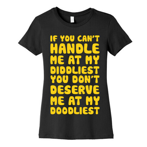 If You Can't Handle Me At My Diddliest, You Don't Deserve Me At My Doodliest Womens T-Shirt
