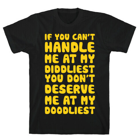 If You Can't Handle Me At My Diddliest, You Don't Deserve Me At My Doodliest T-Shirt