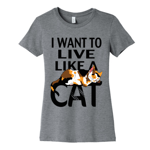 I Want to Live Like a Cat Womens T-Shirt