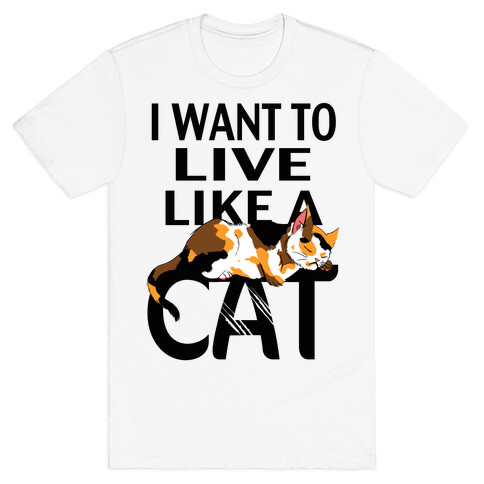I Want to Live Like a Cat T-Shirt