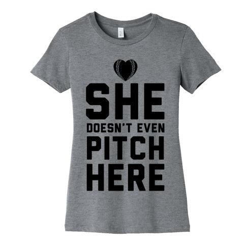 She Doesn't Even Pitch Here! Womens T-Shirt