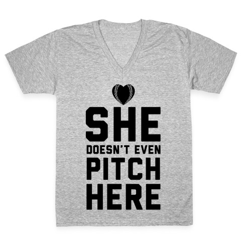 She Doesn't Even Pitch Here! V-Neck Tee Shirt