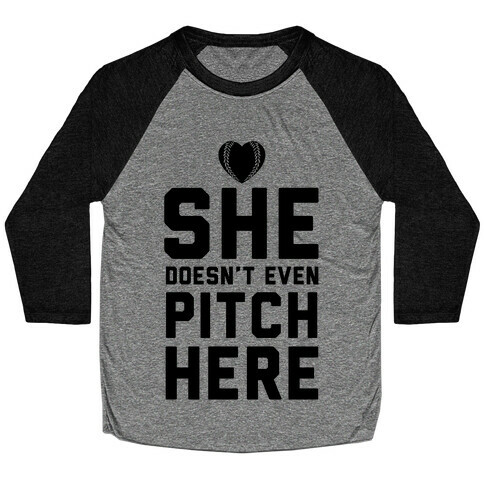She Doesn't Even Pitch Here! Baseball Tee