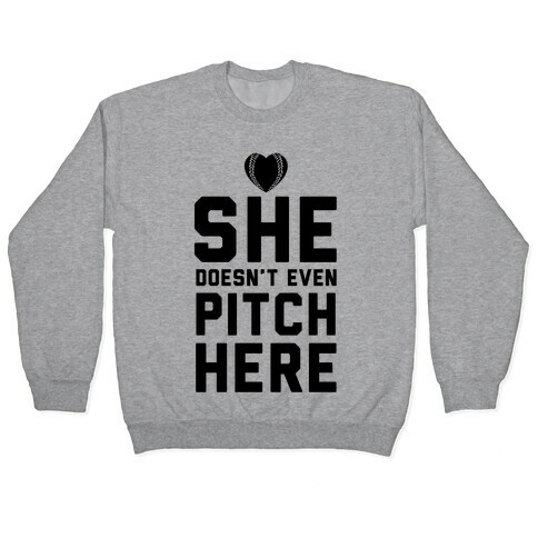 She Doesn't Even Pitch Here! Pullover