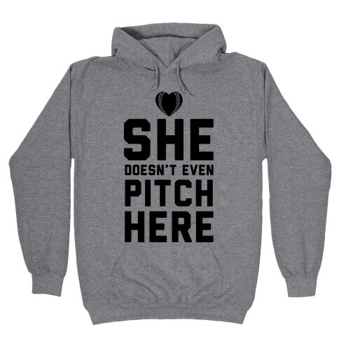 She Doesn't Even Pitch Here! Hooded Sweatshirt