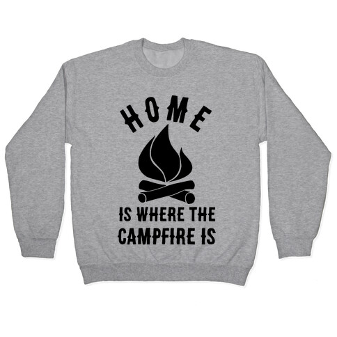 Home Is Where The Campfire Is Pullover