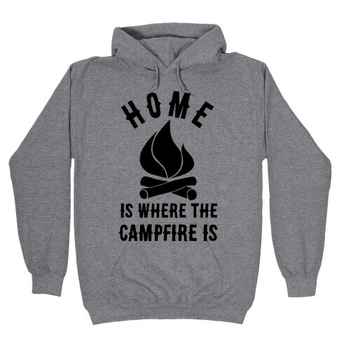 Home Is Where The Campfire Is Hooded Sweatshirt