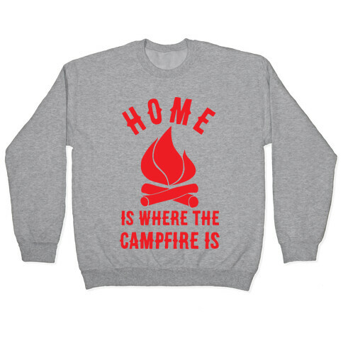 Home Is Where The Campfire Is Pullover