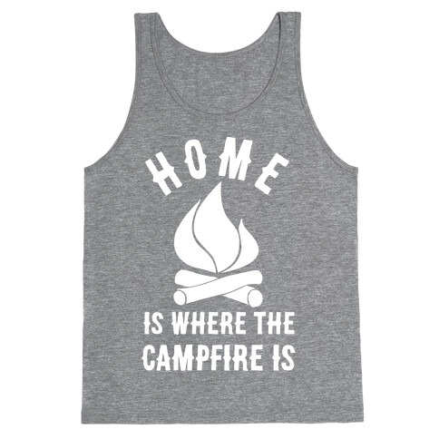 Home Is Where The Campfire Is Tank Top