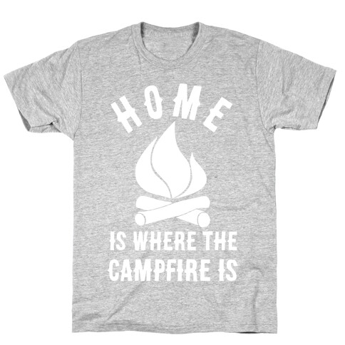 Home Is Where The Campfire Is T-Shirt