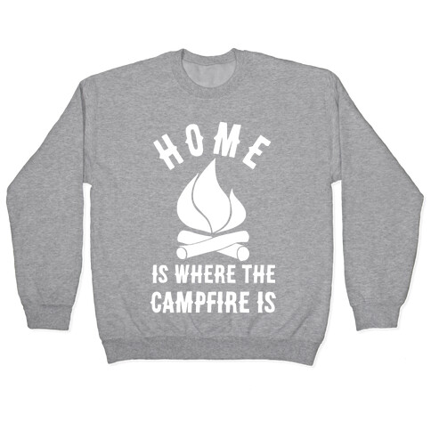 Home Is Where The Campfire Is Pullover