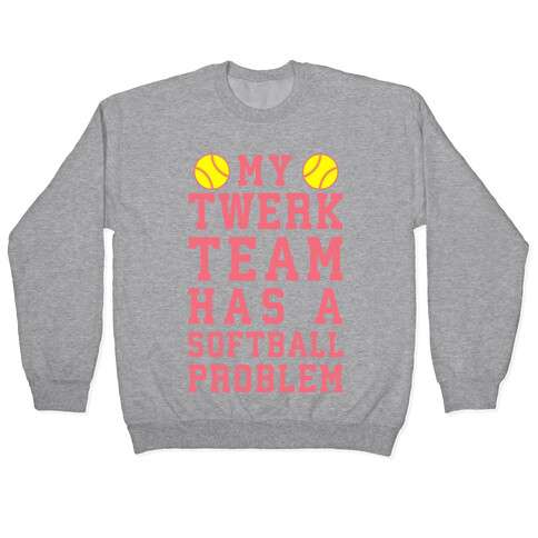 My Twerk Team Has A Softball Problem Pullover