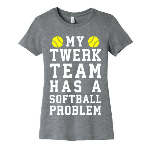 My Twerk Team Has A Softball Problem Womens T-Shirt