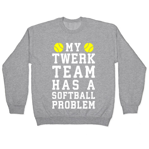 My Twerk Team Has A Softball Problem Pullover