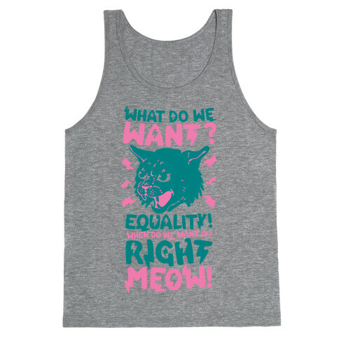 What Do We Want? Equality! When Do We Want it? Right Meow! Tank Top