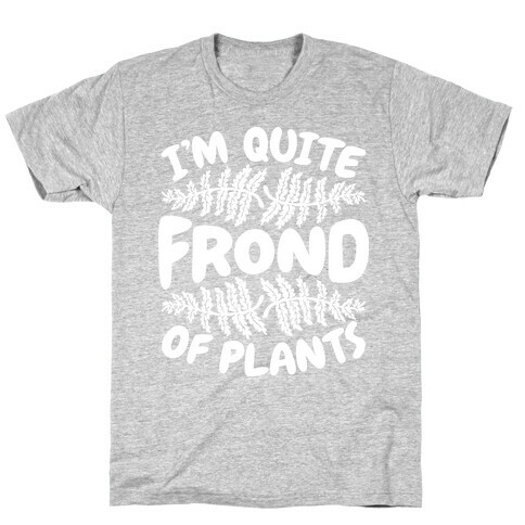 I'm Quite Frond of Plants T-Shirt