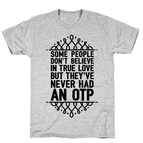 People Who Don't Believe In True Love Have Never Had An OTP T-Shirt