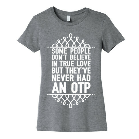 People Who Don't Believe In True Love Have Never Had An OTP Womens T-Shirt