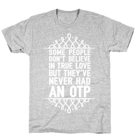 People Who Don't Believe In True Love Have Never Had An OTP T-Shirt