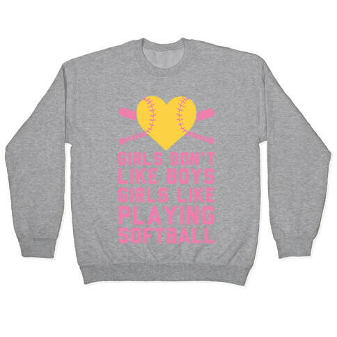 Girls Don't Like Boys Girls Like Playing Softball Pullover