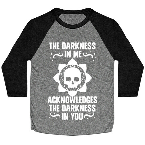 The Darkness In Me Acknowledges The Darkness in You Baseball Tee