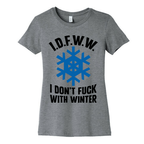 I.D.F.W.W. (I Don't F*** With Winter) Womens T-Shirt