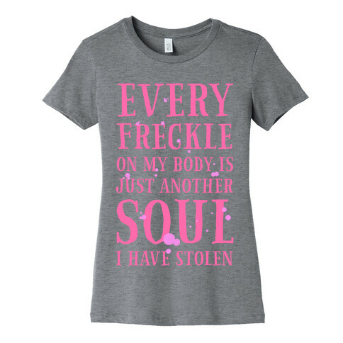 Every Freckle on My Body Is Just Another Soul I've Stolen Womens T-Shirt