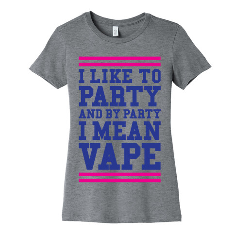I Like To Party And By Party I Mean Vape Womens T-Shirt