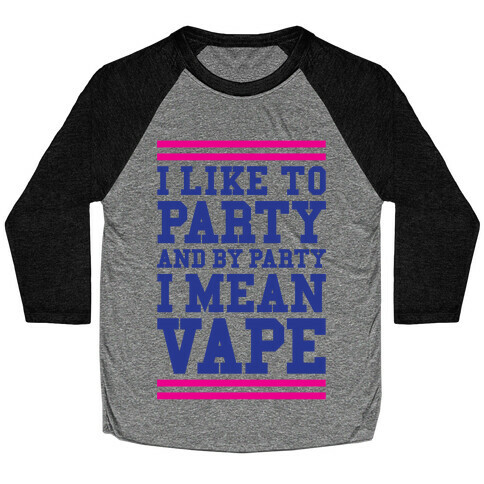 I Like To Party And By Party I Mean Vape Baseball Tee