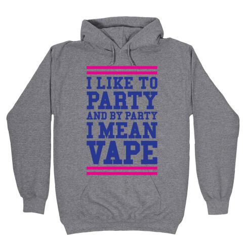 I Like To Party And By Party I Mean Vape Hooded Sweatshirt