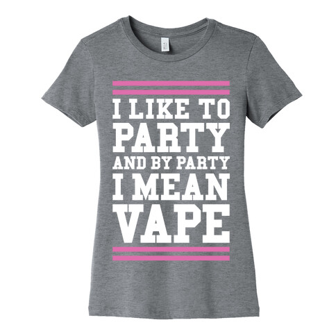 I Like To Party And By Party I Mean Vape Womens T-Shirt