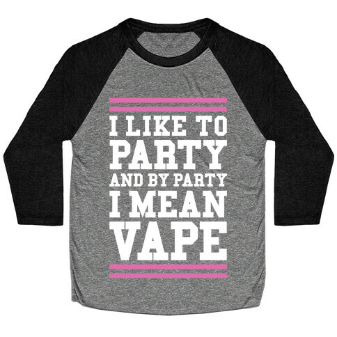 I Like To Party And By Party I Mean Vape Baseball Tee