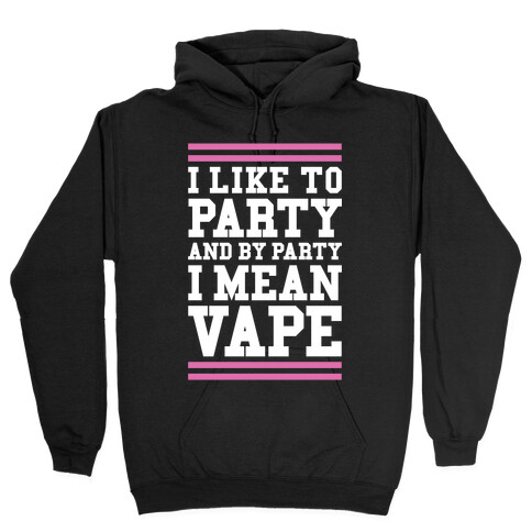 I Like To Party And By Party I Mean Vape Hooded Sweatshirt
